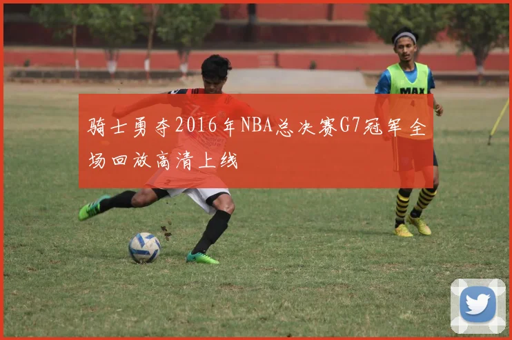 骑士勇夺2016年NBA总决赛G7冠军全场回放高清上线