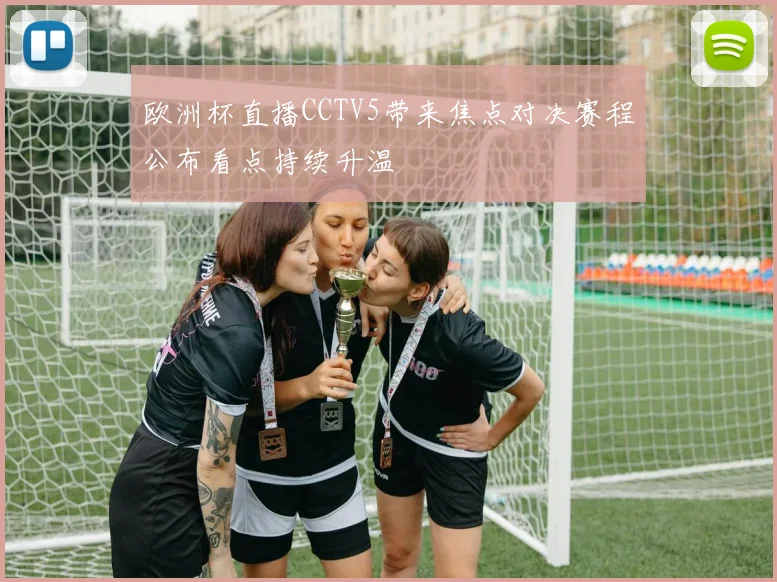 欧洲杯直播CCTV5带来焦点对决赛程公布看点持续升温