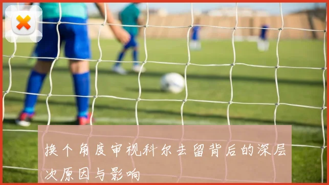 换个角度审视科尔去留背后的深层次原因与影响