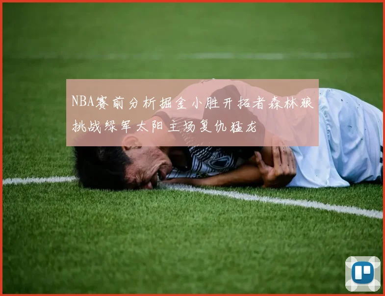 NBA赛前分析掘金小胜开拓者森林狼挑战绿军太阳主场复仇猛龙